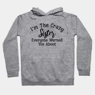 I'm The Crazy Sister Everyone Warned You About - Family Hoodie